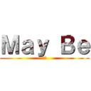 Ｍａｙ Ｂｅ (也許)