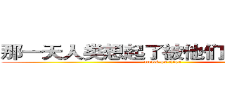那一天人类想起了被他们支配的恐惧 (attack on titan)
