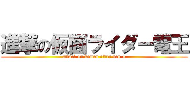 進撃の仮面ライダー電王 (attack on kamen rider den-o)
