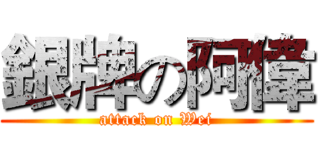 銀牌の阿偉 (attack on Wei)