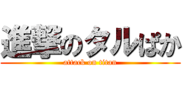 進撃のタルぱか (attack on titan)