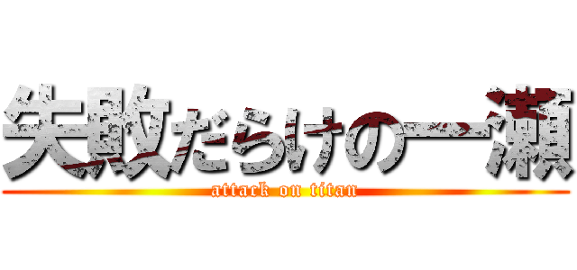 失敗だらけの一瀬 (attack on titan)