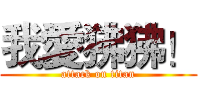 我愛狒狒！ (attack on titan)