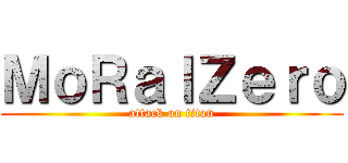 ＭｏＲａｌＺｅｒｏ (attack on titan)