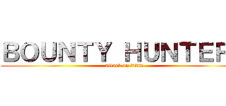 ＢＯＵＮＴＹ ＨＵＮＴＥＲＳ (attack on titan)