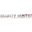 ＢＯＵＮＴＹ ＨＵＮＴＥＲＳ (attack on titan)