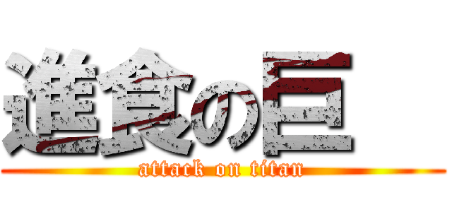 進食の巨   (attack on titan)