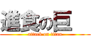 進食の巨   (attack on titan)