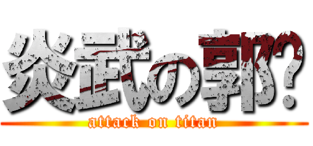 炎武の郭ㄚ (attack on titan)