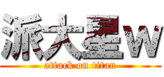 派大星ｗ (attack on titan)