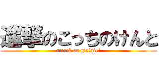 進撃のこっちのけんと (attack on girigiri)