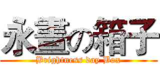 永晝の箱子 (Brightness day Box)