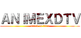 ＡＮＩＭＥＸＤＴＶ (attack on titan)