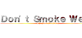 Ｄｏｎ'ｔ Ｓｍｏｋｅ Ｗｅｅｄ (BY: Jacob Mawhinney)