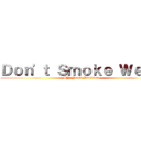 Ｄｏｎ'ｔ Ｓｍｏｋｅ Ｗｅｅｄ (BY: Jacob Mawhinney)