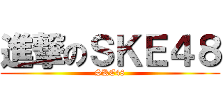 進撃のＳＫＥ４８ (SKE48)
