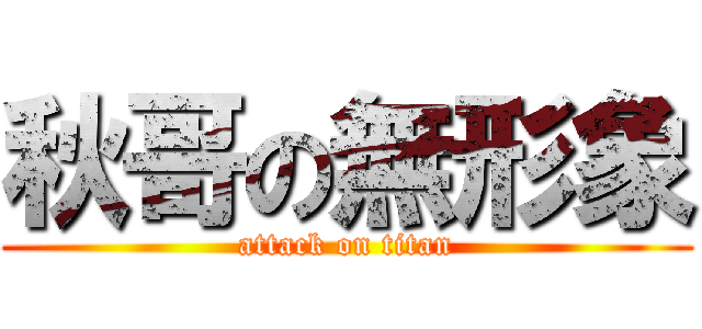 秋哥の無形象 (attack on titan)