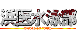 浜医水泳部 (attack on titan)