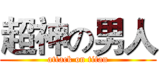 超神の男人 (attack on titan)