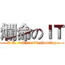 爛命のＩＴ (I.T. = I troubleshooting)