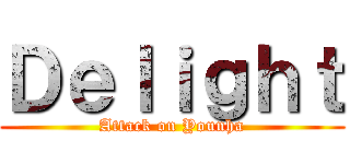 Ｄｅｌｉｇｈｔ (Attack on Younha)