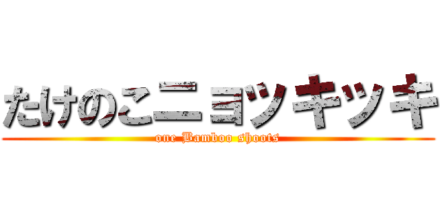 たけのこニョッキッキ (one Bamboo shoots)