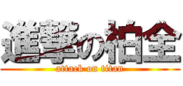進撃の柏全 (attack on titan)