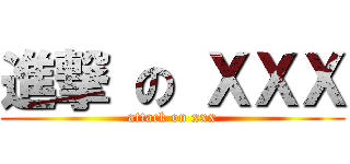 進撃 の ＸＸＸ (attack on xxx)