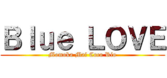 Ｂｌｕｅ ＬＯＶＥ (Momoka Mai Coco Rio)