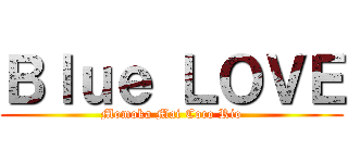 Ｂｌｕｅ ＬＯＶＥ (Momoka Mai Coco Rio)