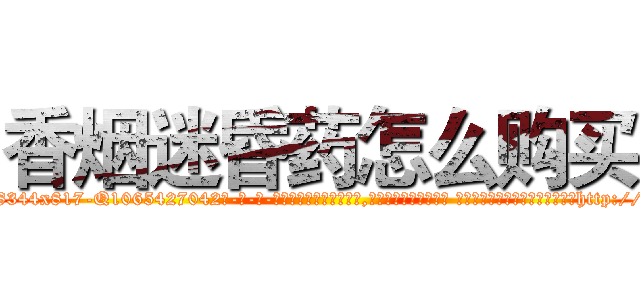 香烟迷昏药怎么购买 (香烟迷昏药怎么购买【电-话151x68344x817-Q1065427042元-吉-药-业】我们做的是长期生意,靠的是老客户长期支持 香烟迷昏药怎么购买在发表了一篇http://sngk.net/tIoCp3

参考消息网我们做的是长期生意,靠的是老客户长期支持也许我们早该意识到，就连鲍勃·霍斯金斯（金球奖戏剧类电影男主角 
)