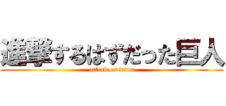 進撃するはずだった巨人 (attack on titan)