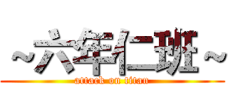 ～六年仁班～ (attack on titan)