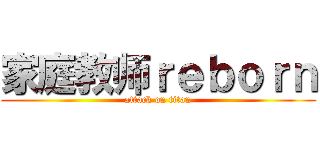 家庭教师ｒｅｂｏｒｎ (attack on titan)