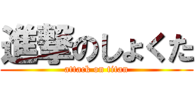 進撃のしょくた (attack on titan)