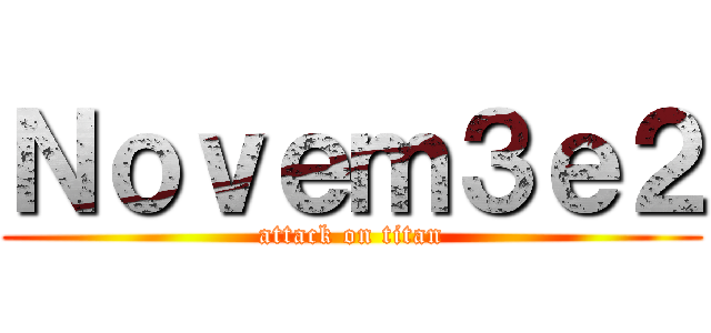 Ｎｏｖｅｍ３ｅ２ (attack on titan)