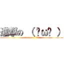 進撃の （ ˘ω˘ ） (attack on ( ˘ω˘ ）)