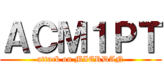 ＡＣＭ１ＰＴ (attack on MIERDAN)