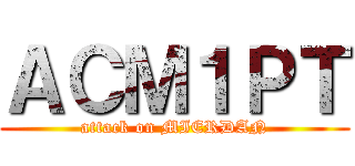 ＡＣＭ１ＰＴ (attack on MIERDAN)