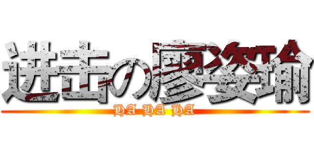 进击の廖姿瑜 (HA HA HA)