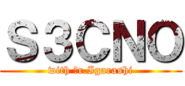 Ｓ３ＣＮＯ (with Ｍr.Igarashi)