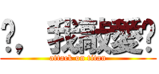 佾，我敲愛你 (attack on titan)