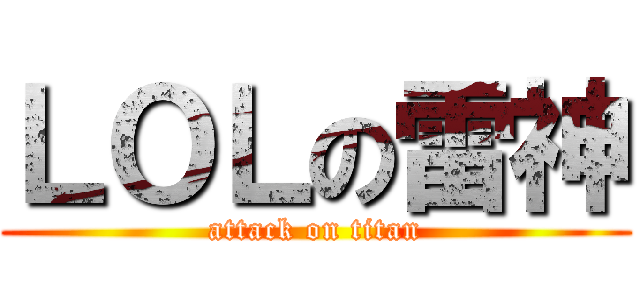ＬＯＬの雷神 (attack on titan)