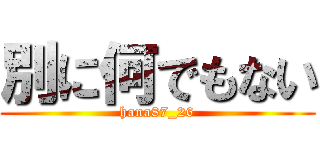 別に何でもない (hana87_26)