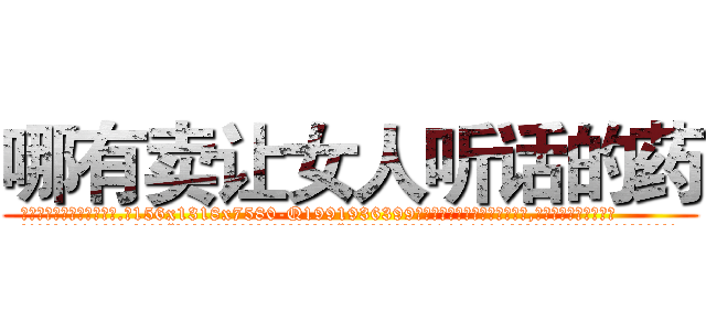 哪有卖让女人听话的药 (哪有卖让女人听话的药【电.话156x1318x7580-Q1991936399鑫宏药业】我们做的是长期生意,靠的是老客户长期支持
参考消息网2月20日报道 韩媒称，“剩女多、离婚率高的城市，房价一定会上涨。”这是中国经济学家金岩石2016年12月参加在上海举行的房地产相关论坛时说的话。
)