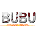 ＢＵＢＵ (attack on BUBU)