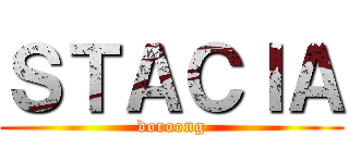 ＳＴＡＣＩＡ (doroong)