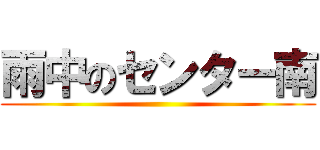 雨中のセンター南 ()