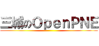 三城のＯｐｅｎＰＮＥ ()