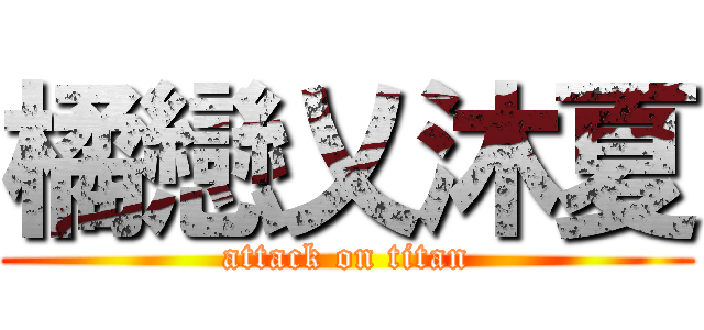 橘戀乂沐夏 (attack on titan)